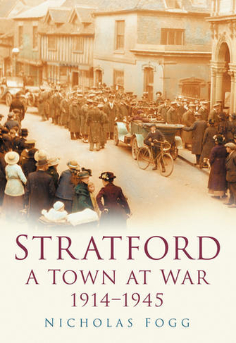 Stratford: A Town at War 1914-1945