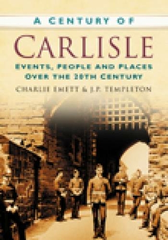 A Century of Carlisle: Events, People and Places Over the 20th Century