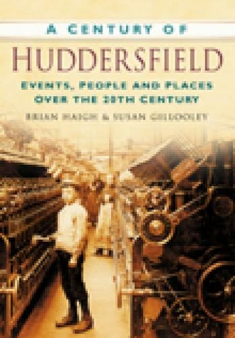 A Century of Huddersfield: Events, People and Places Over the 20th Century