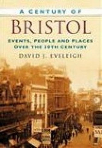 A Century of Bristol: Events, People and Places Over the 20th Century