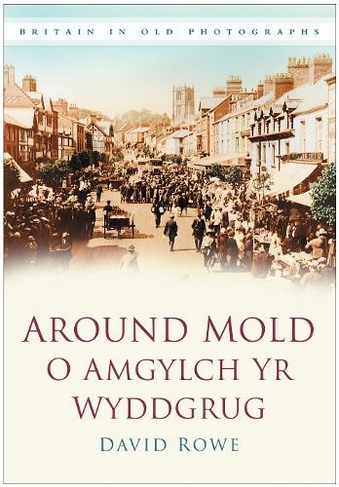 Around Mold - O Amgylch Yr Wyddgrug: Britain in Old Photographs
