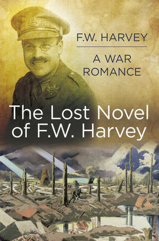 The Lost Novel of F.W. Harvey: A War Romance