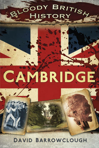 Bloody British History: Cambridge: (Bloody British History)