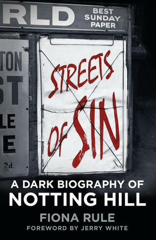 Streets of Sin: A Dark Biography of Notting Hill