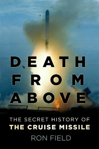 Death from Above: The Secret History of the Cruise Missile