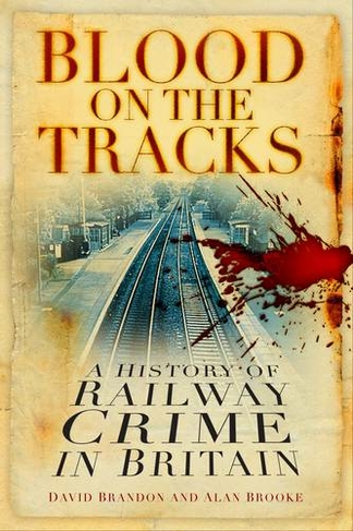 Blood on the Tracks: A History of Railway Crime in Britain