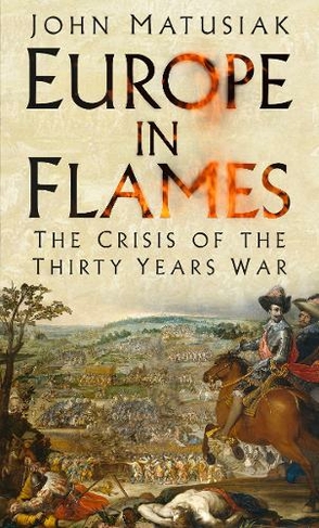 Europe in Flames: The Crisis of the Thirty Years War