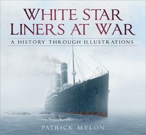 White Star Liners at War: A History Through Illustrations
