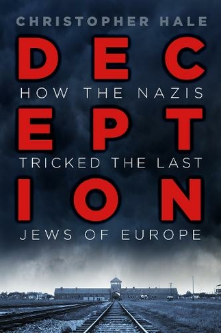 Deception: How the Nazis Tricked the Last Jews of Europe