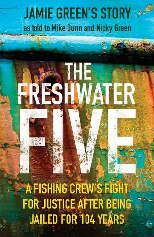 The Freshwater Five: A Fishing Crew's Fight for Justice after being Jailed for 104 Years