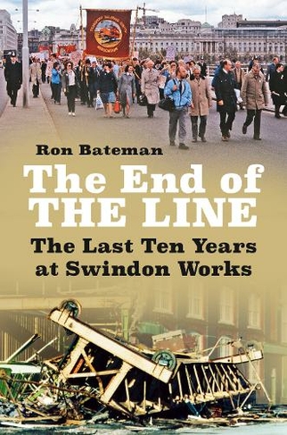 The End of the Line: The Last Ten Years at Swindon Works