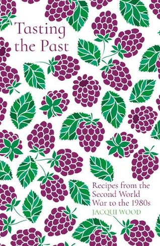 Tasting the Past: Recipes from the Second World War to the 1980s: (Tasting the Past)