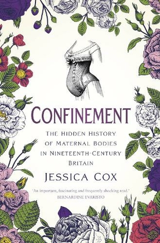 Confinement: The Hidden History of Maternal Bodies in Nineteenth-Century Britain