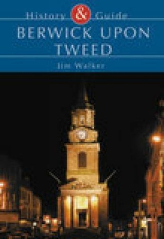 Berwick Upon Tweed: History & Guide