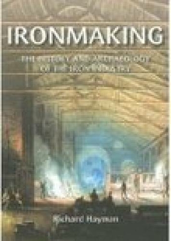 Ironmaking: The History and Archaeology of the British Iron Industry