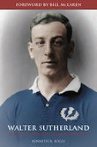 Walter Sutherland: Scottish Rugby Legend 1890-1918