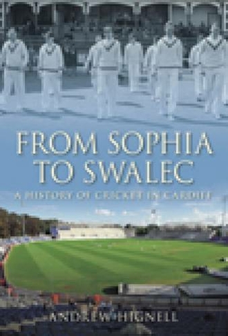 From Sophia to Swalec: A History of Cricket in Cardiff
