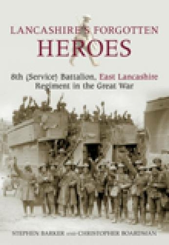 Lancashire's Forgotten Heroes: 8th (Service) Battalion, East Lancashire Regiment in the Great War