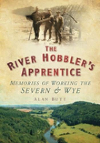 The River Hobbler's Apprentice: Memories of Working the Severn and Wye