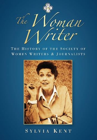 The Woman Writer: The History of the Society of Women Writers and Journalists