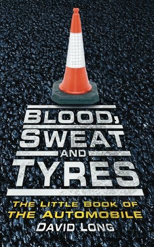 Blood, Sweat and Tyres: The Little Book of the Automobile