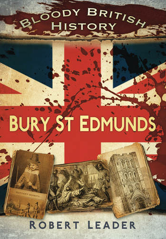 Bloody British History: Bury St Edmunds