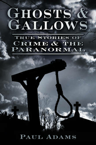 Ghosts and Gallows: True Stories of Crime and the Paranormal