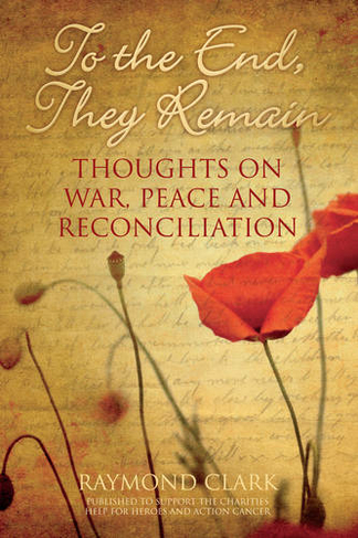 To the End, They Remain: Thoughts on War, Peace and Reconciliation