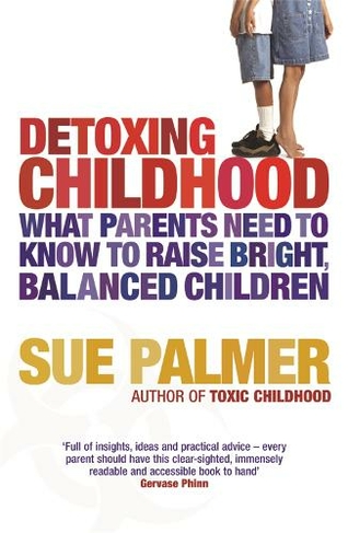 Detoxing Childhood: What Parents Need to Know to Raise Happy, Successful Children