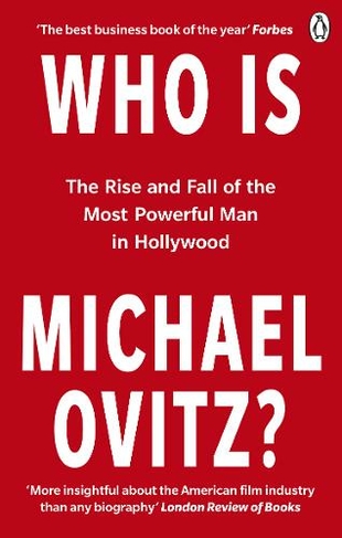 Who Is Michael Ovitz?: The Rise and Fall (and Rise) of the Most Powerful Man in Hollywood