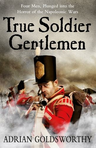 True Soldier Gentlemen: (The Napoleonic Wars)