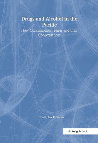 Drugs and Alcohol in the Pacific: New Consumption Trends and their Consequences (The Pacific World: Lands, Peoples and History of the Pacific, 1500-1900)