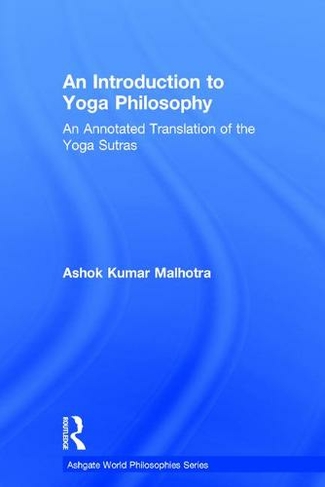 An Introduction to Yoga Philosophy: An Annotated Translation of the Yoga Sutras (Ashgate World Philosophies Series)