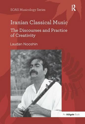 Iranian Classical Music: The Discourses and Practice of Creativity (SOAS Studies in Music)