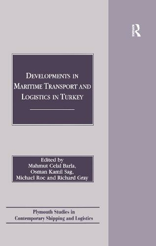 Developments in Maritime Transport and Logistics in Turkey: (Plymouth Studies in Contemporary Shipping and Logistics)