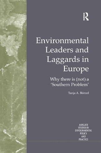 Environmental Leaders and Laggards in Europe: Why There is (Not) a 'Southern Problem' (Routledge Studies in Environmental Policy and Practice)