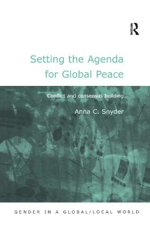 Setting the Agenda for Global Peace: Conflict and Consensus Building (Gender in a Global/Local World)