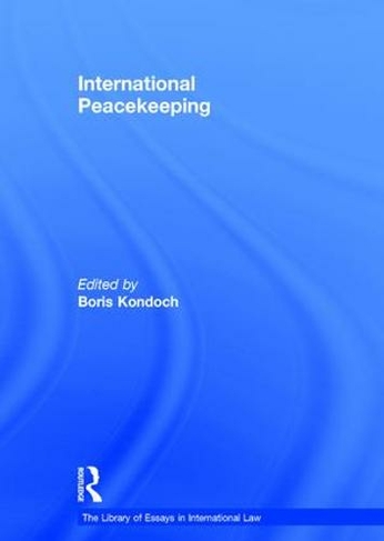 International Peacekeeping: (The Library of Essays in International Law)