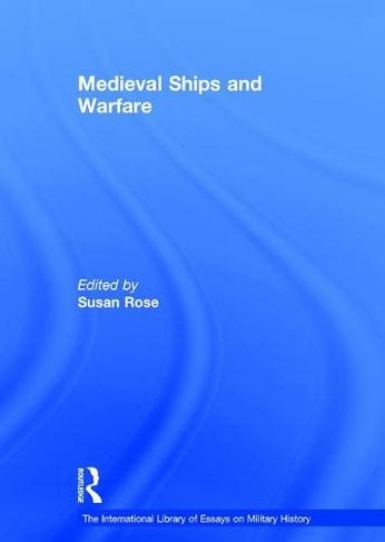 Medieval Ships and Warfare: (The International Library of Essays on Military History)