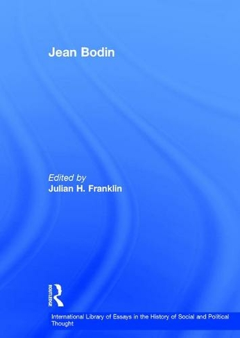 Jean Bodin: (International Library of Essays in the History of Social and Political Thought)