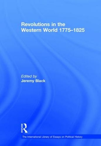 Revolutions in the Western World 1775-1825: (The International Library of Essays on Political History)