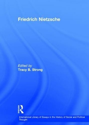 Friedrich Nietzsche: (International Library of Essays in the History of Social and Political Thought)