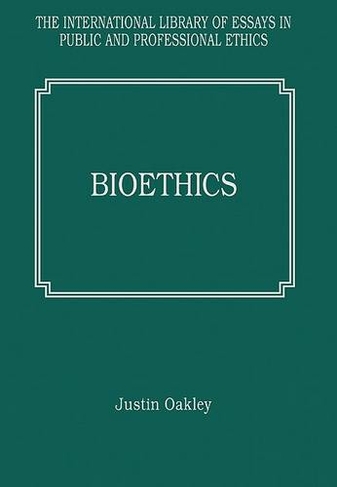 Bioethics: (The International Library of Essays in Public and Professional Ethics)