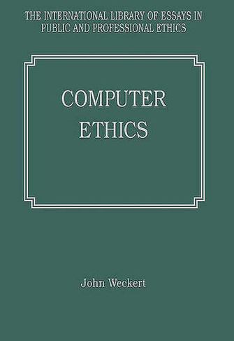 Computer Ethics: (The International Library of Essays in Public and Professional Ethics)