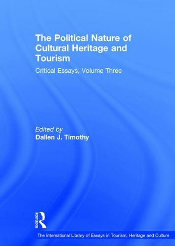 The Political Nature of Cultural Heritage and Tourism: Critical Essays, Volume Three (The International Library of Essays in Tourism, Heritage and Culture)