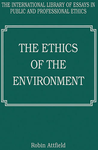 The Ethics of the Environment: (The International Library of Essays in Public and Professional Ethics)