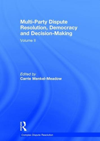 Multi-Party Dispute Resolution, Democracy and Decision-Making: Volume II (Complex Dispute Resolution)