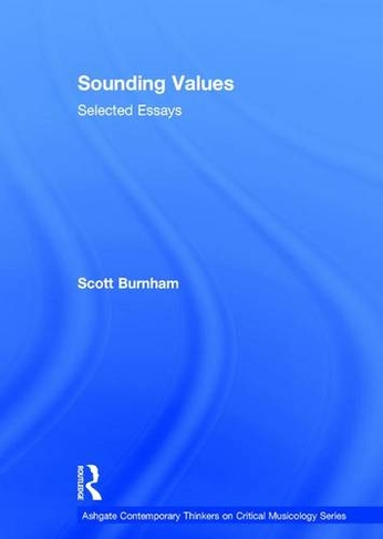 Sounding Values: Selected Essays (Ashgate Contemporary Thinkers on Critical Musicology Series)