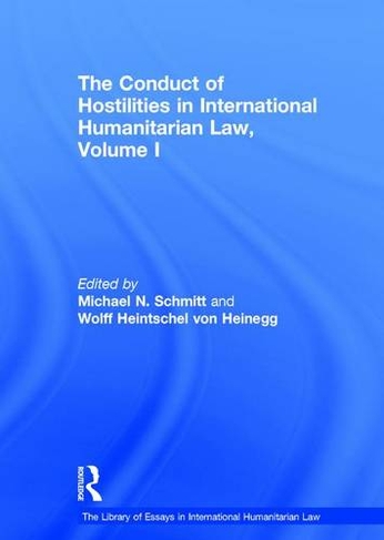 The Conduct of Hostilities in International Humanitarian Law, Volume I: (The Library of Essays in International Humanitarian Law)