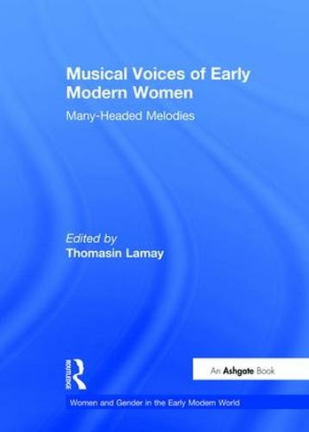 Musical Voices of Early Modern Women: Many-Headed Melodies (Women and Gender in the Early Modern World)